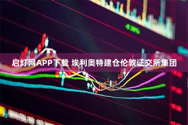 启灯网APP下载 埃利奥特建仓伦敦证交所集团